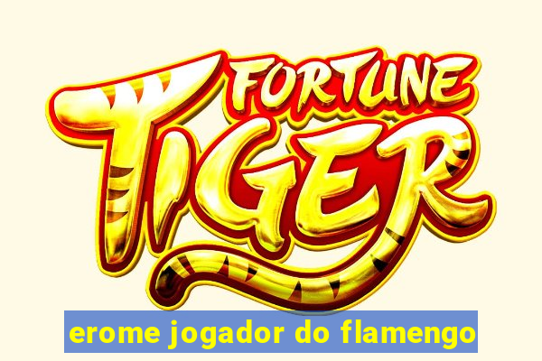 erome jogador do flamengo